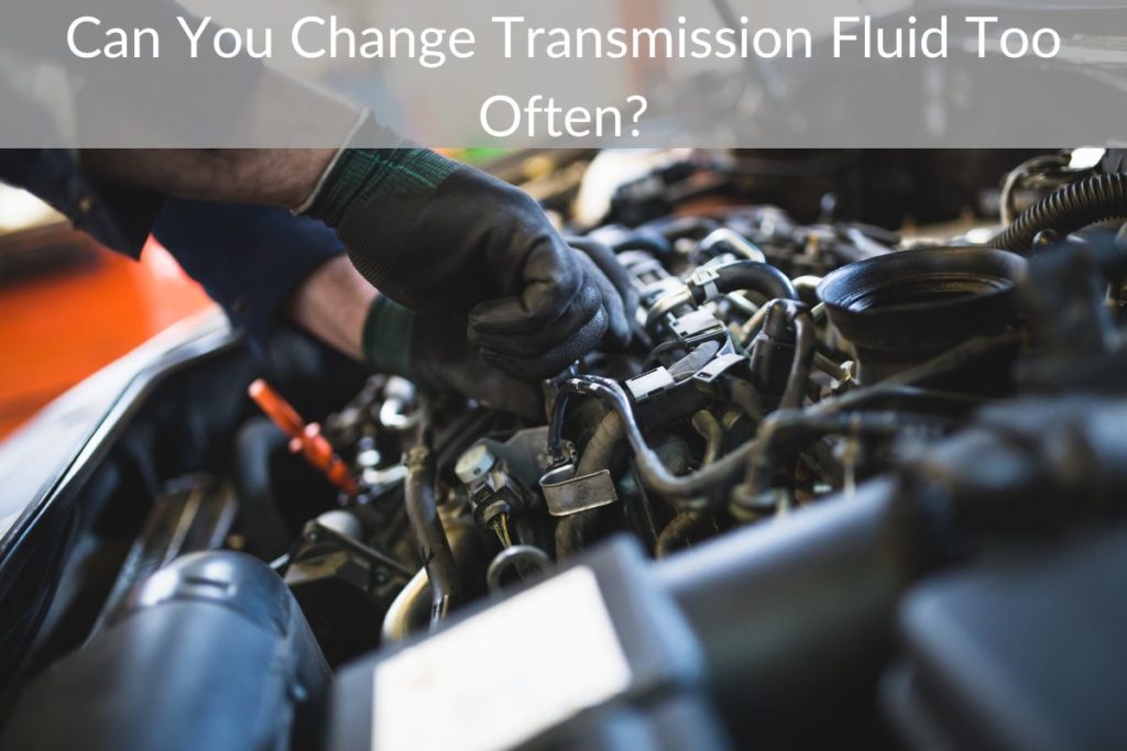 Can You Change Transmission Fluid Too Often?