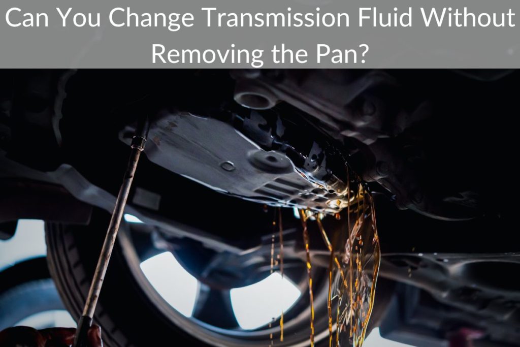 Can You Change Transmission Fluid Without Removing the Pan?