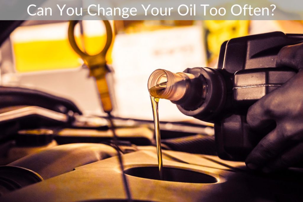 Can You Change Your Oil Too Often?