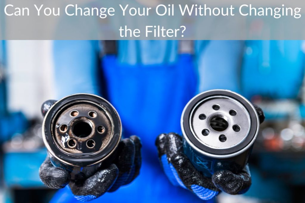 Can You Change Your Oil Without Changing the Filter?