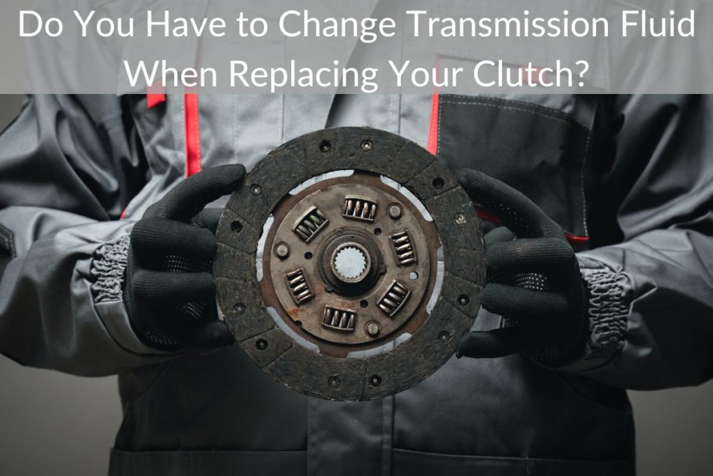 Do You Have to Change Transmission Fluid When Replacing Your Clutch?