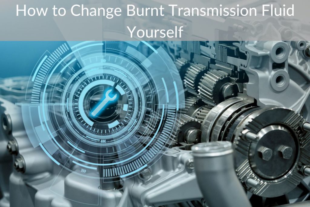 How to Change Burnt Transmission Fluid Yourself